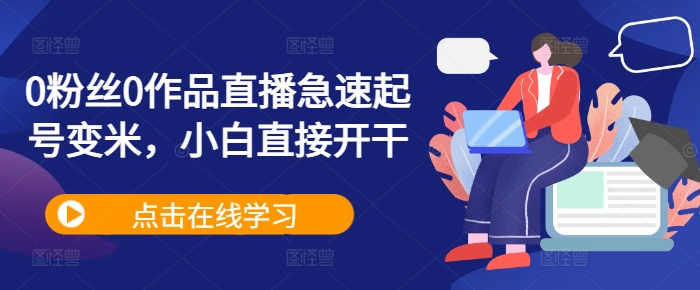 0粉丝0作品直播急速起号变米，小白直接开干-4158创业网