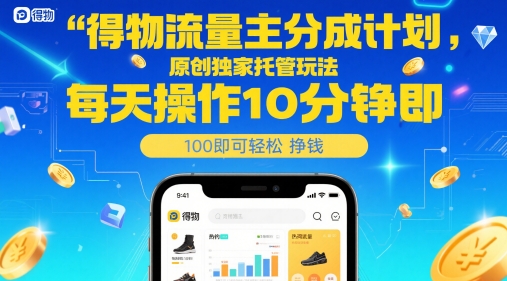得物流量主分成计划，原创独家托管玩法，每天操作10分钟即可轻松挣米【揭秘】-4158创业网