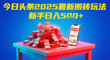 今日头条2025年最新搬砖玩法，新手也能轻松日入5张-4158创业网