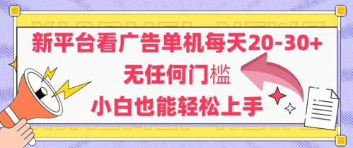 新平台看广告单机每天20-30，无任何门槛，安卓手机即可，小白也能轻松上手-4158创业网