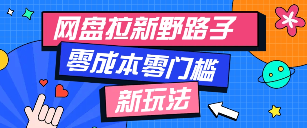 一个人也能操作的网盘拉新野路子玩法，零成本零门槛多种变现方式，轻松月入万元-4158创业网