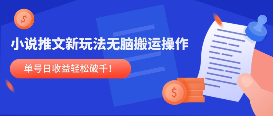 小说推文新玩法，无脑搬运操作，单号日收益轻松破千！-4158创业网