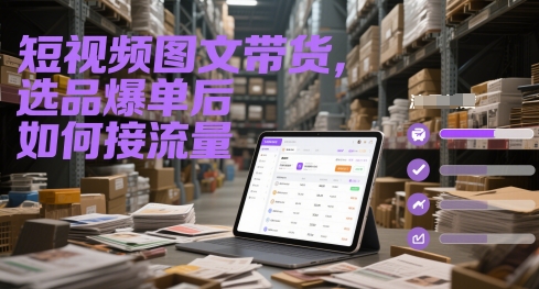 短视频图文带货，选品爆单后如何接流量-4158创业网