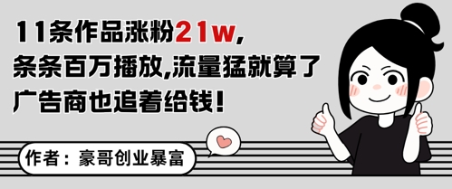 11条作品涨粉21W，条条百W播放，流量猛就算了，广告商也追着给钱-4158创业网