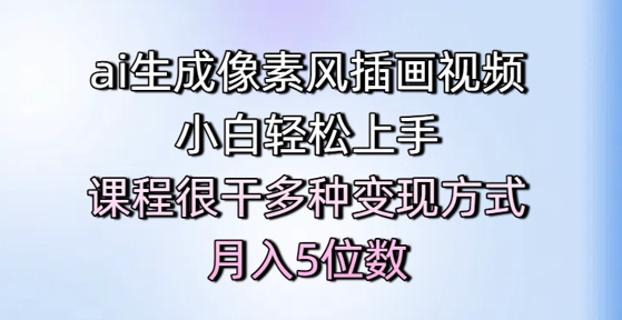 ai生成像素风插画视频，小白轻松上手，课程很干多种变现方式，月入5位数-4158创业网