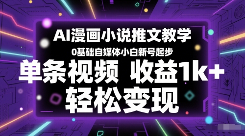 AI漫画小说推文教学，0基础自媒体小白新号起步，单条视频收益1k+，轻松变现-4158创业网