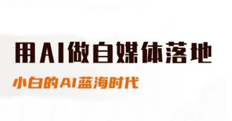 用AI做自媒体落地，适合新手快速入门与进阶，小白的AI蓝海时代-4158创业网