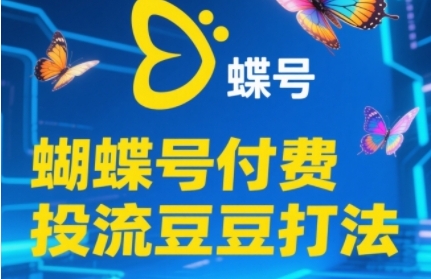 2025蝴蝶号付费投流豆豆打法，助新手快速掌握付费流量撬动自然流的核心玩法-4158创业网