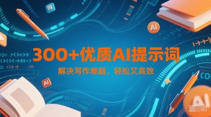 300+优质AI提示词，解决写作难题，轻松又高效-4158创业网