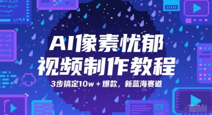 AI像素忧郁视频制作教程，3步搞定10w+爆款，新蓝海赛道-4158创业网