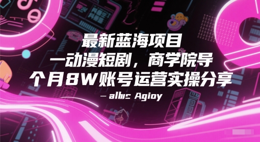 最新蓝海项目动漫短剧，商学院导师单抖音号一个月8W账号运营实操分享-4158创业网