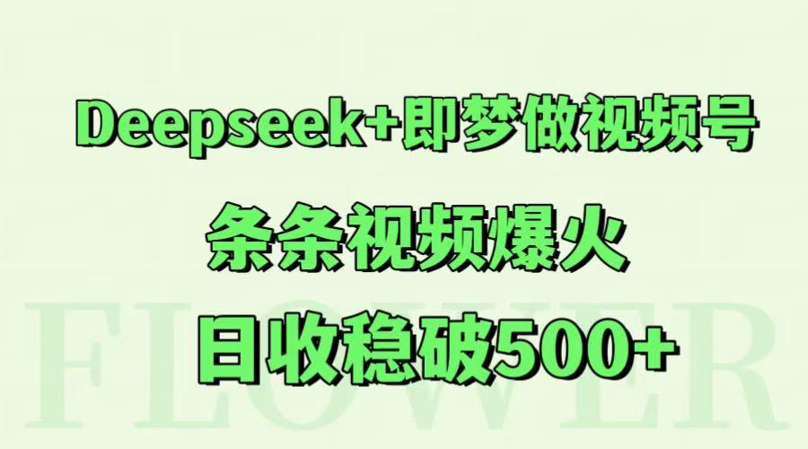 Deepseek+即梦做视频号，条条视频爆火，日收稳破500+-4158创业网