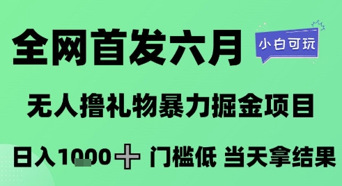 全网首发六月，无人撸礼物暴力掘金项目，日入1K+门槛低，当天拿结果，小白可玩【揭秘】-4158创业网