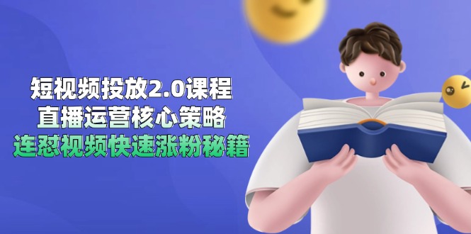 短视频投放2.0课程，直播运营核心策略，连怼视频快速涨粉秘籍-4158创业网