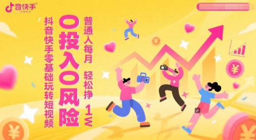 抖音快手零基础玩转短视频，0投入0风险，普通人每月轻松挣1W-4158创业网