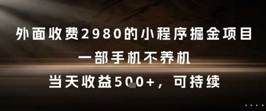 外面收费2980的小程序掘金项目，一部手机不养机，当天收益5张+，可持续【揭秘】-4158创业网