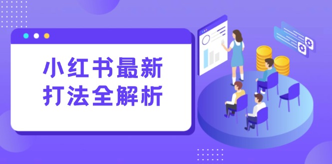 小红书最新打法线下课：笔记生产+评论运营，打造标准化流量增长引擎-4158创业网