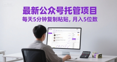 最新公众号托管项目，每天5分钟复制粘贴，月入5位数【揭秘】-4158创业网