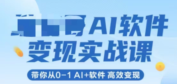 AI软件变现实战课，带你从0-1 Al+软件 高效变现-4158创业网