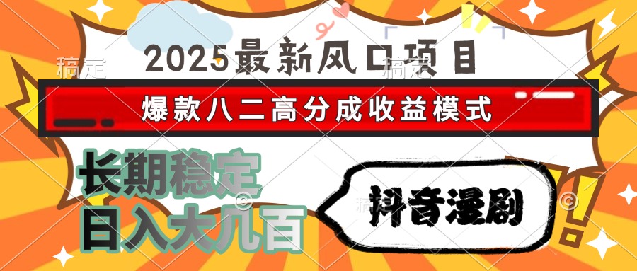 2025最新风口项目 抖音漫剧 爆款八二高分成收益模式 长期稳定日入大几百-4158创业网