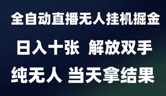 2025最新全自动直播无人挂G掘金，日入十张，解放双手纯无人，当天拿结果【揭秘】-4158创业网