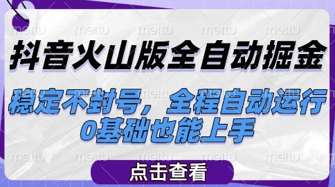 抖音火山版全自动掘金，稳定不封号，全程自动运行，可批量放大操作，0基础也能上手【揭秘】-4158创业网