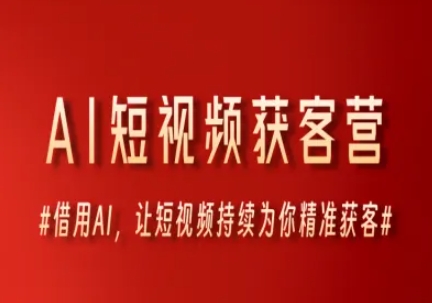 AI短视频获客营，借用AI，让短视频持续为你精准获客-4158创业网