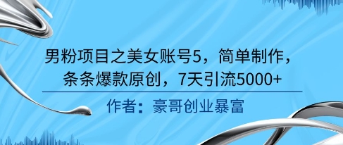男粉项目之美女账号5，简单制作，条条爆款原创，7天引流5000+-4158创业网