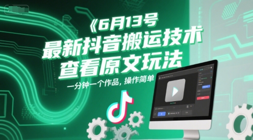 6月13号最新抖音搬运技术，查看原文玩法，一分钟一个作品，操作简单-4158创业网