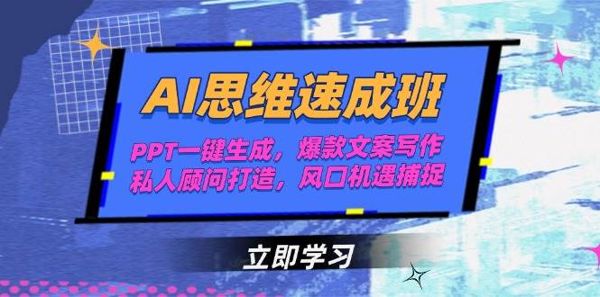 AI思维速成班，PPT一键生成，爆款文案写作，私人顾问打造，风口机遇捕捉-4158创业网