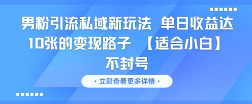 男粉引流私域新玩法，单日收益达10张的变现路子 【适合小白】不封号-4158创业网