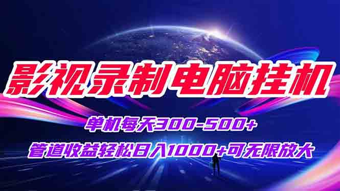 影视录制电脑挂机单机每天300+管道收益轻松日入1000+可矩阵无限放大-4158创业网