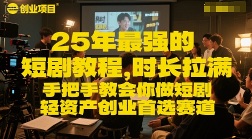 25年最强的短剧项目教程，时长拉满，手把手教会你做短剧，轻资产创业首选赛道-4158创业网