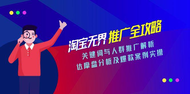 淘宝无界推广全攻略，关键词与人群推广解析，达摩盘分析及爆款案例实操-4158创业网