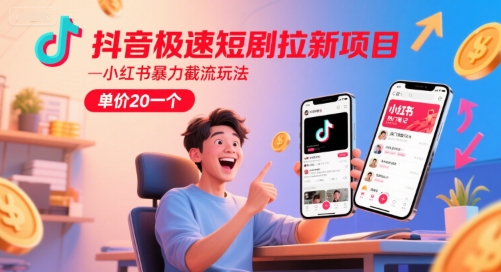 抖音极速短剧拉新项目，小红书暴力截流玩法，单价20一个-4158创业网