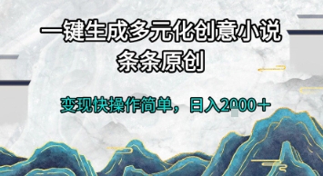 一键生成多元化创意小说，条条原创，变现快操作简单，日入2k+【揭秘】-4158创业网
