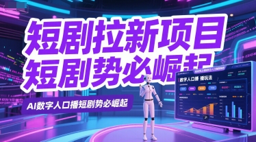 短剧拉新项目之数字人口播玩法，AI数字人口播短剧势必崛起-4158创业网