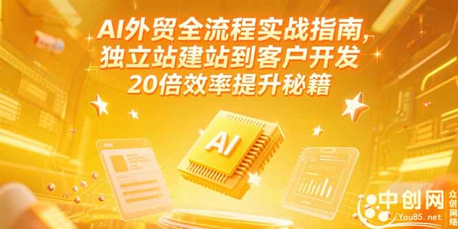 AI外贸全流程实战指南，独立站建站到客户开发，20倍效率提升秘籍(更新6月-4158创业网