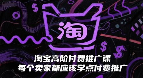 淘宝高阶付费推广课，每个卖家都应该学点付费推广-4158创业网
