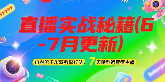2025直播实战秘籍(6-7月更新)：自然流千川双引擎打法，7天转型运营型主播-4158创业网