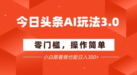 今日头条爆文玩法3.0  配合AI工具轻松矩阵    小白也能日入3张+-4158创业网
