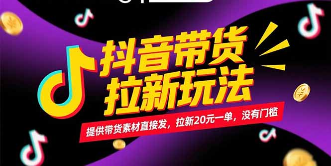 抖音带货拉新玩法，提供带货素材直接发，拉新20元一单，没有门槛-4158创业网
