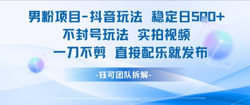 男粉项目抖音玩法稳定日收5张实拍视频一刀不剪直接配乐就发布不封号玩法-4158创业网