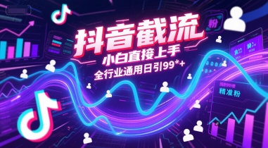 抖音截流，小白直接上手，全行业通用日引99+精准粉【揭秘】-4158创业网
