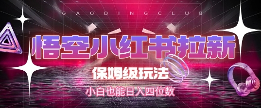 悟空小红书拉新，保姆级玩法，小白也能日入四位数-4158创业网