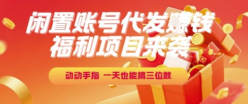 福利项目来袭，闲置账号代发挣钱，动动手指，一天也能搞三位数【揭秘】-4158创业网