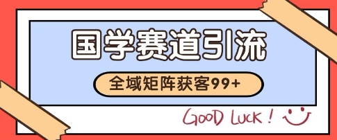 国学赛道精准拓客，自热矩阵日引99+ 获客SOP【揭秘】-4158创业网