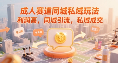 成人赛道同城私域玩法，利润高，同城引流，私域成交-4158创业网