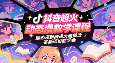 抖音超火动态漫教学课程，动态漫新赛道大流量池，零基础也能学会-4158创业网