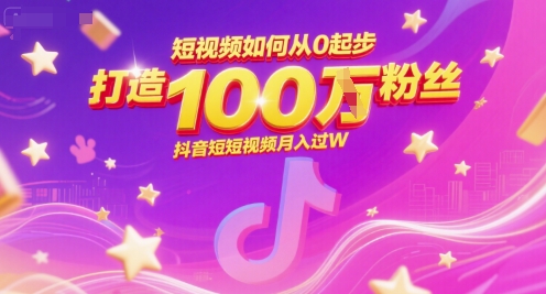 短视频如何从0起步，打造100W粉丝抖音短视频月入过W-4158创业网